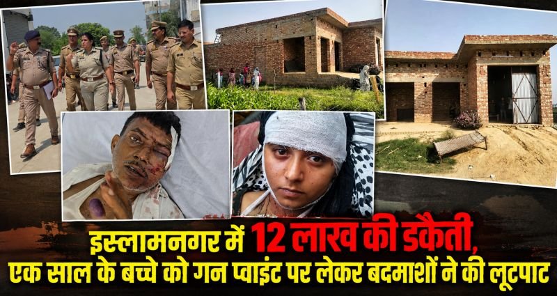 इस्लामनगर में 12 लाख की डकैती, एक साल के बच्चे को गन प्वाइंट पर लेकर बदमाशों ने की लूटपाट